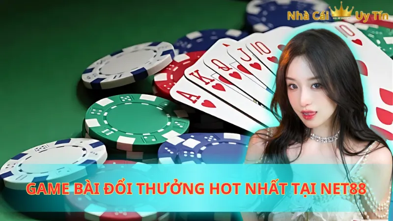 Game bài đổi thưởng hot nhất tại Net88